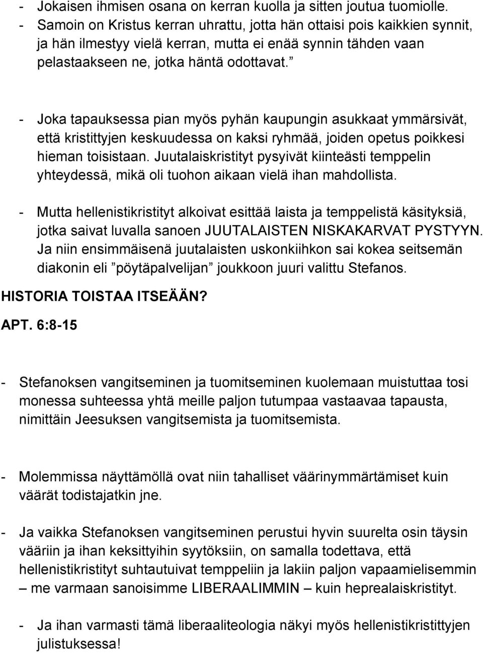 - Joka tapauksessa pian myös pyhän kaupungin asukkaat ymmärsivät, että kristittyjen keskuudessa on kaksi ryhmää, joiden opetus poikkesi hieman toisistaan.