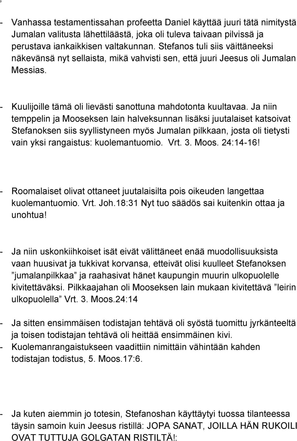 Ja niin temppelin ja Mooseksen lain halveksunnan lisäksi juutalaiset katsoivat Stefanoksen siis syyllistyneen myös Jumalan pilkkaan, josta oli tietysti vain yksi rangaistus: kuolemantuomio. Vrt. 3.