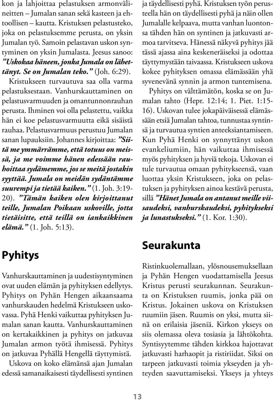 Vanhurskauttaminen on pelastusvarmuuden ja omantunnonrauhan perusta. Ihminen voi olla pelastettu, vaikka hän ei koe pelastusvarmuutta eikä sisäistä rauhaa.