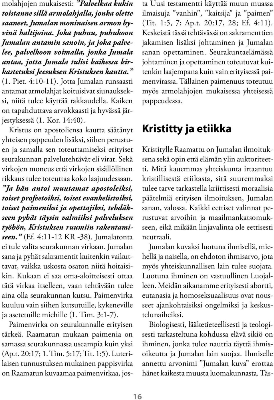 Jotta Jumalan runsaasti antamat armolahjat koituisivat siunaukseksi, niitä tulee käyttää rakkaudella. Kaiken on tapahduttava arvokkaasti ja hyvässä järjestyksessä (1. Kor. 14:40).