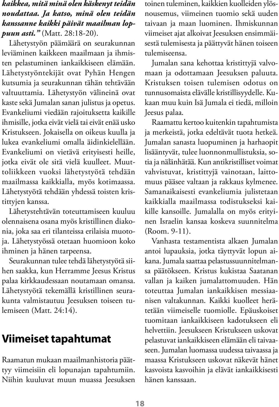 Lähetystyöntekijät ovat Pyhän Hengen kutsumia ja seurakunnan tähän tehtävään valtuuttamia. Lähetystyön välineinä ovat kaste sekä Jumalan sanan julistus ja opetus.