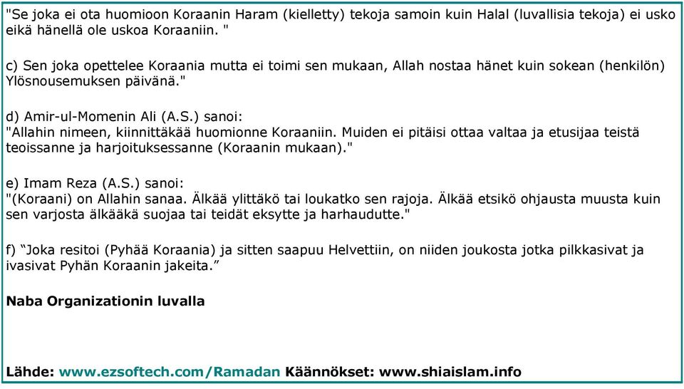 Muiden ei pitäisi ottaa valtaa ja etusijaa teistä teoissanne ja harjoituksessanne (Koraanin mukaan)." e) Imam Reza (A.S.) sanoi: "(Koraani) on Allahin sanaa. Älkää ylittäkö tai loukatko sen rajoja.