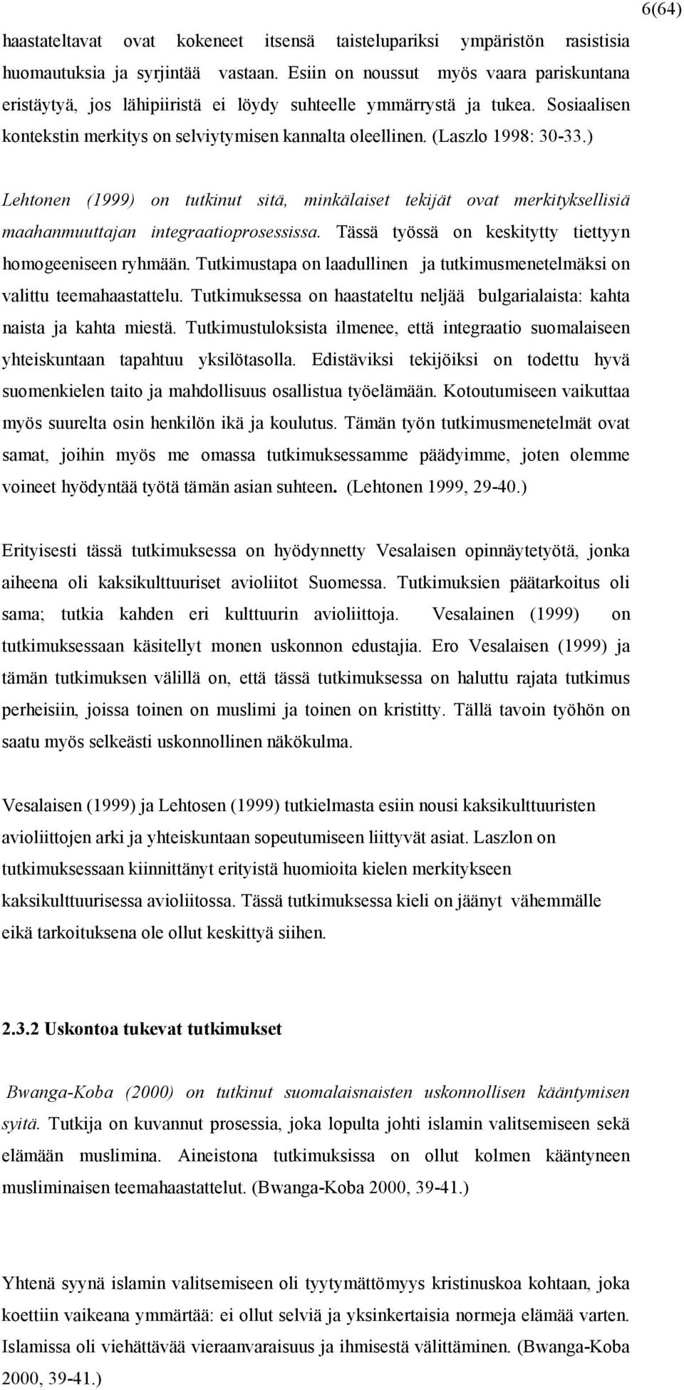 ) 6(64) Lehtonen (1999) on tutkinut sitä, minkälaiset tekijät ovat merkityksellisiä maahanmuuttajan integraatioprosessissa. Tässä työssä on keskitytty tiettyyn homogeeniseen ryhmään.