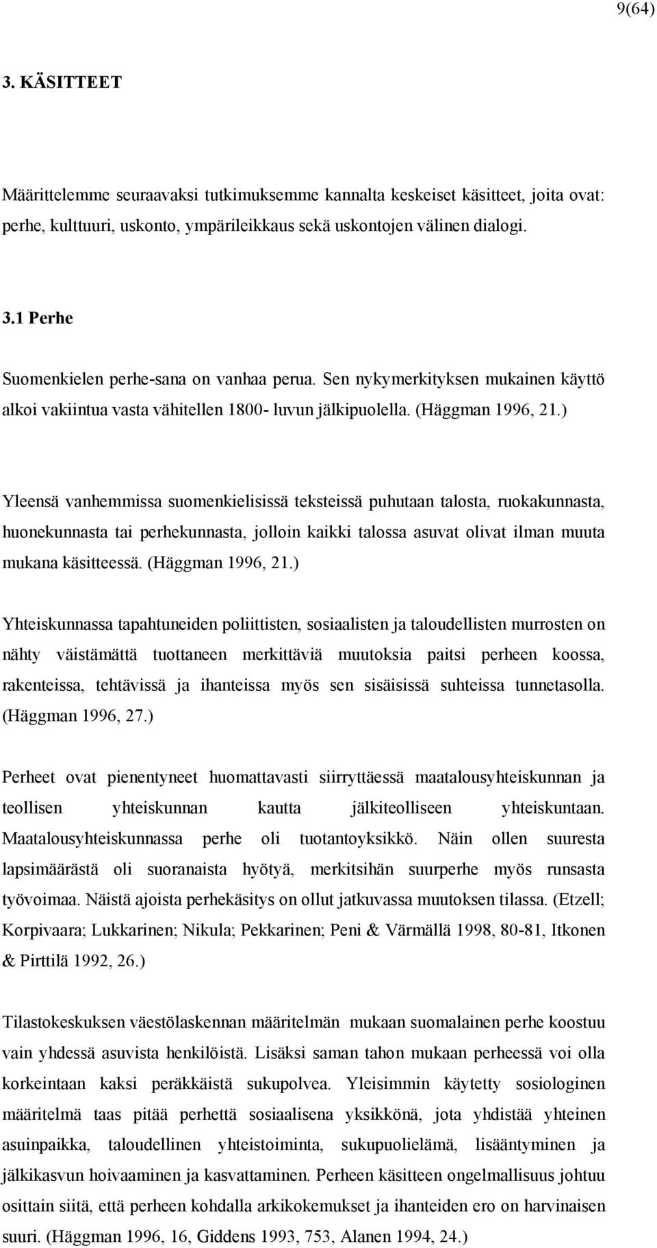 ) Yleensä vanhemmissa suomenkielisissä teksteissä puhutaan talosta, ruokakunnasta, huonekunnasta tai perhekunnasta, jolloin kaikki talossa asuvat olivat ilman muuta mukana käsitteessä.