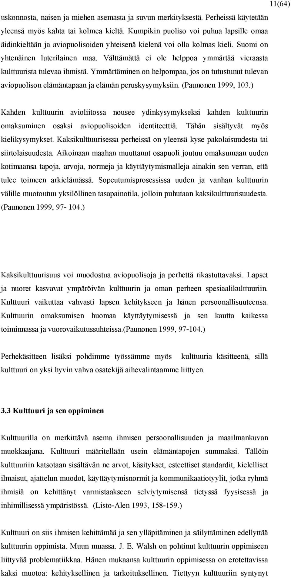 Välttämättä ei ole helppoa ymmärtää vieraasta kulttuurista tulevaa ihmistä. Ymmärtäminen on helpompaa, jos on tutustunut tulevan aviopuolison elämäntapaan ja elämän peruskysymyksiin.