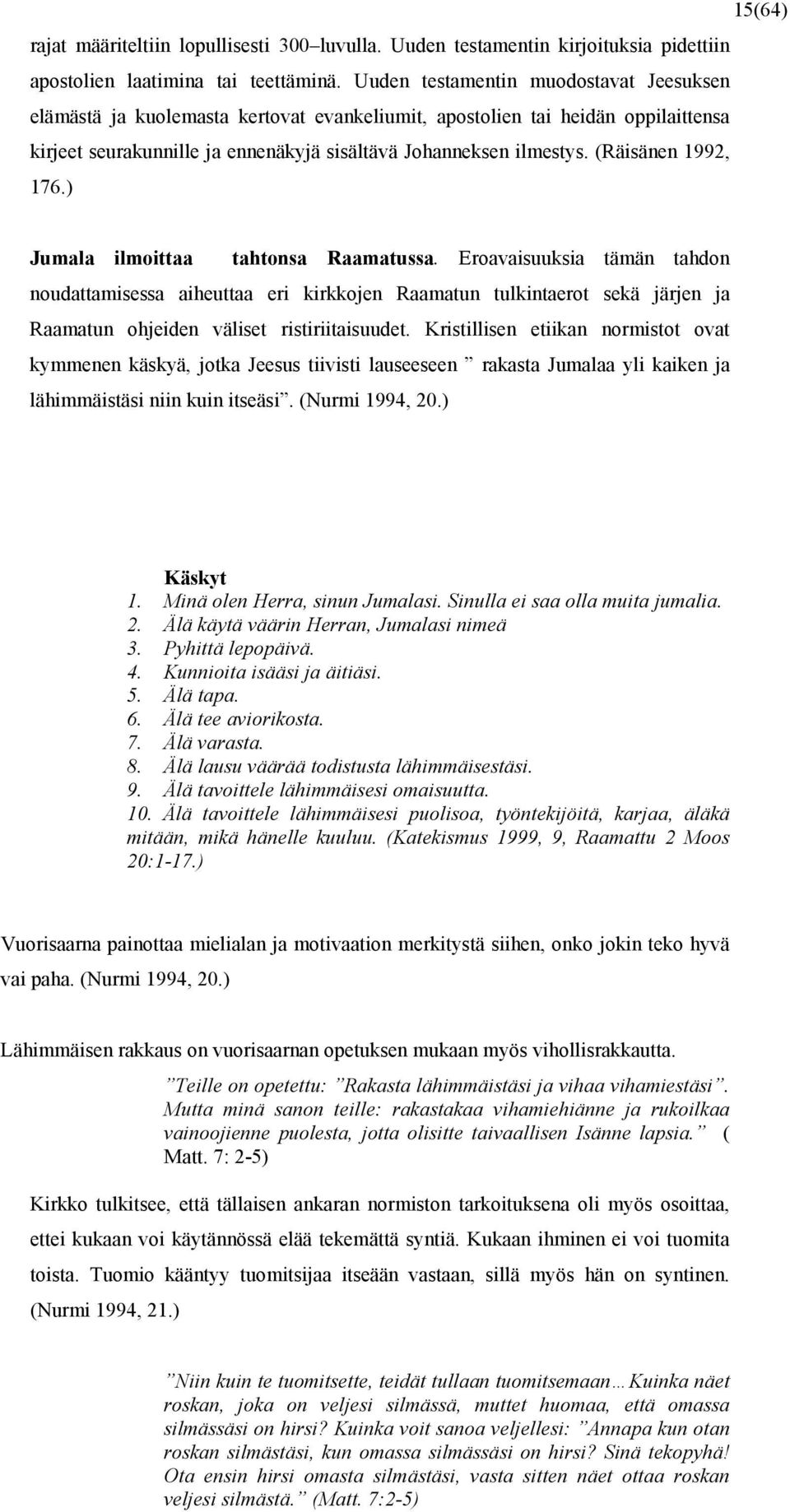 (Räisänen 1992, 176.) Jumala ilmoittaa tahtonsa Raamatussa.