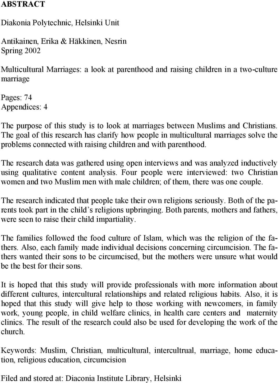 The goal of this research has clarify how people in multicultural marriages solve the problems connected with raising children and with parenthood.