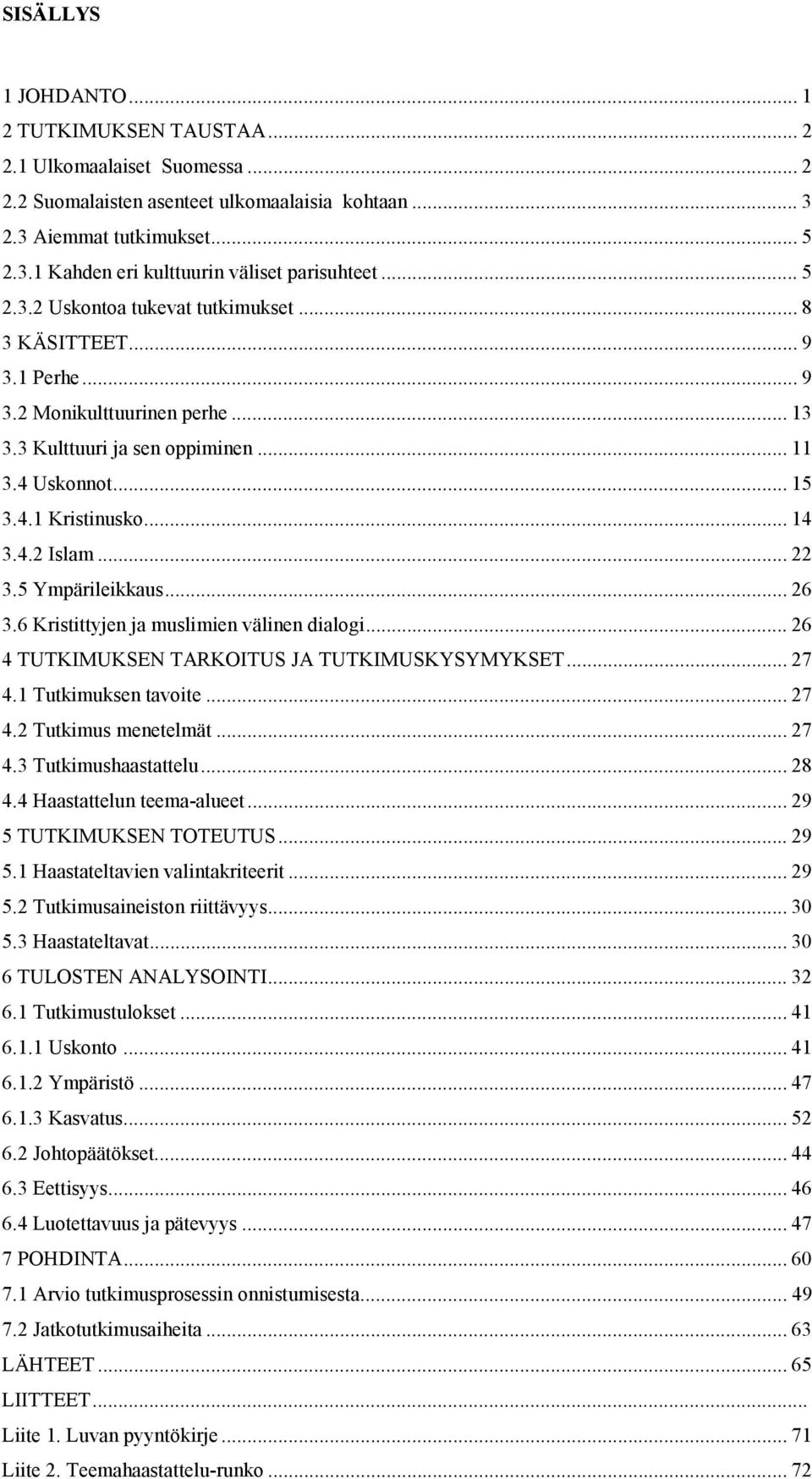 .. 22 3.5 Ympärileikkaus... 26 3.6 Kristittyjen ja muslimien välinen dialogi... 26 4 TUTKIMUKSEN TARKOITUS JA TUTKIMUSKYSYMYKSET... 27 4.1 Tutkimuksen tavoite... 27 4.2 Tutkimus menetelmät... 27 4.3 Tutkimushaastattelu.