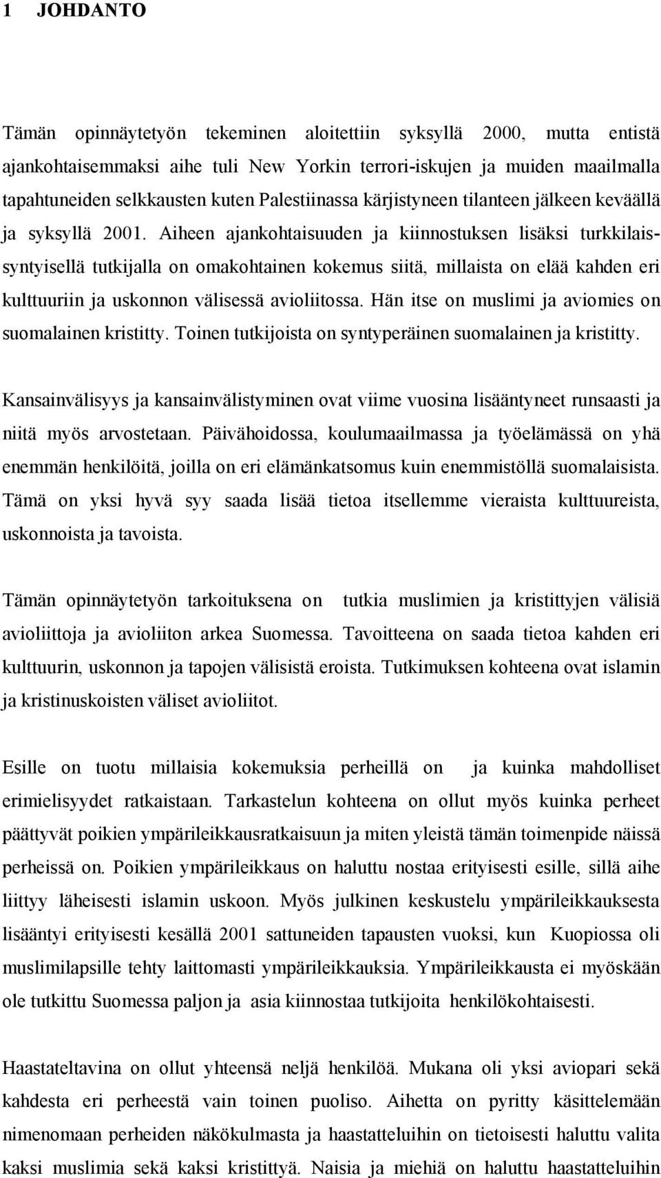 Aiheen ajankohtaisuuden ja kiinnostuksen lisäksi turkkilaissyntyisellä tutkijalla on omakohtainen kokemus siitä, millaista on elää kahden eri kulttuuriin ja uskonnon välisessä avioliitossa.