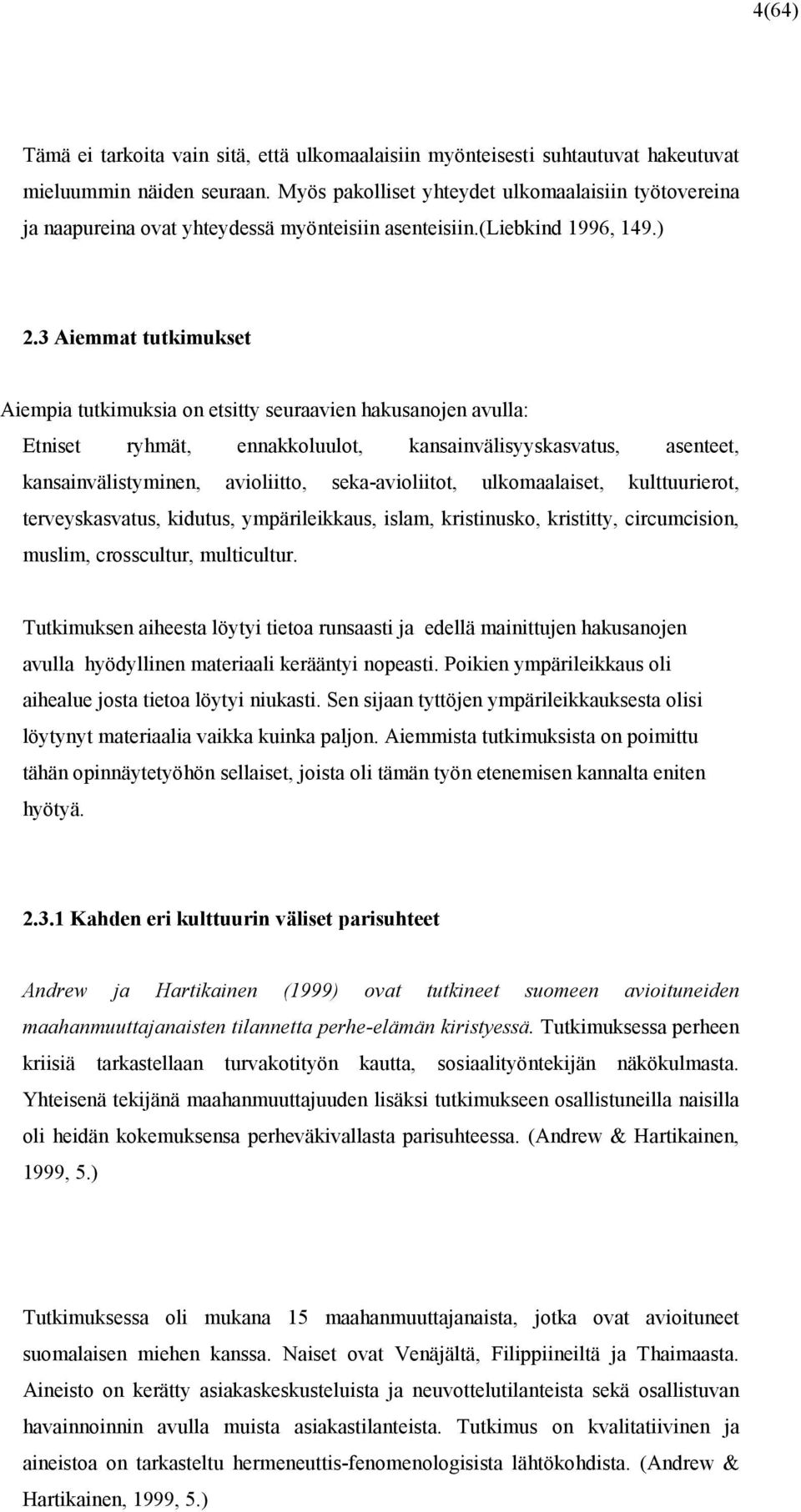 3 Aiemmat tutkimukset Aiempia tutkimuksia on etsitty seuraavien hakusanojen avulla: Etniset ryhmät, ennakkoluulot, kansainvälisyyskasvatus, asenteet, kansainvälistyminen, avioliitto, seka-avioliitot,