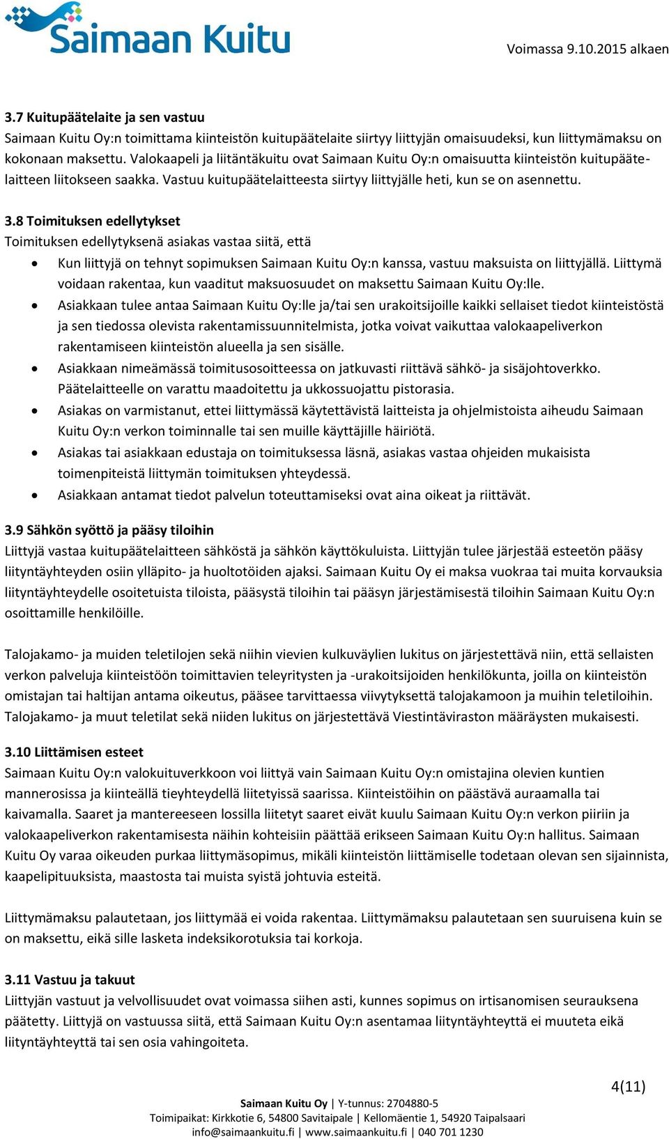 8 Toimituksen edellytykset Toimituksen edellytyksenä asiakas vastaa siitä, että Kun liittyjä on tehnyt sopimuksen Saimaan Kuitu Oy:n kanssa, vastuu maksuista on liittyjällä.