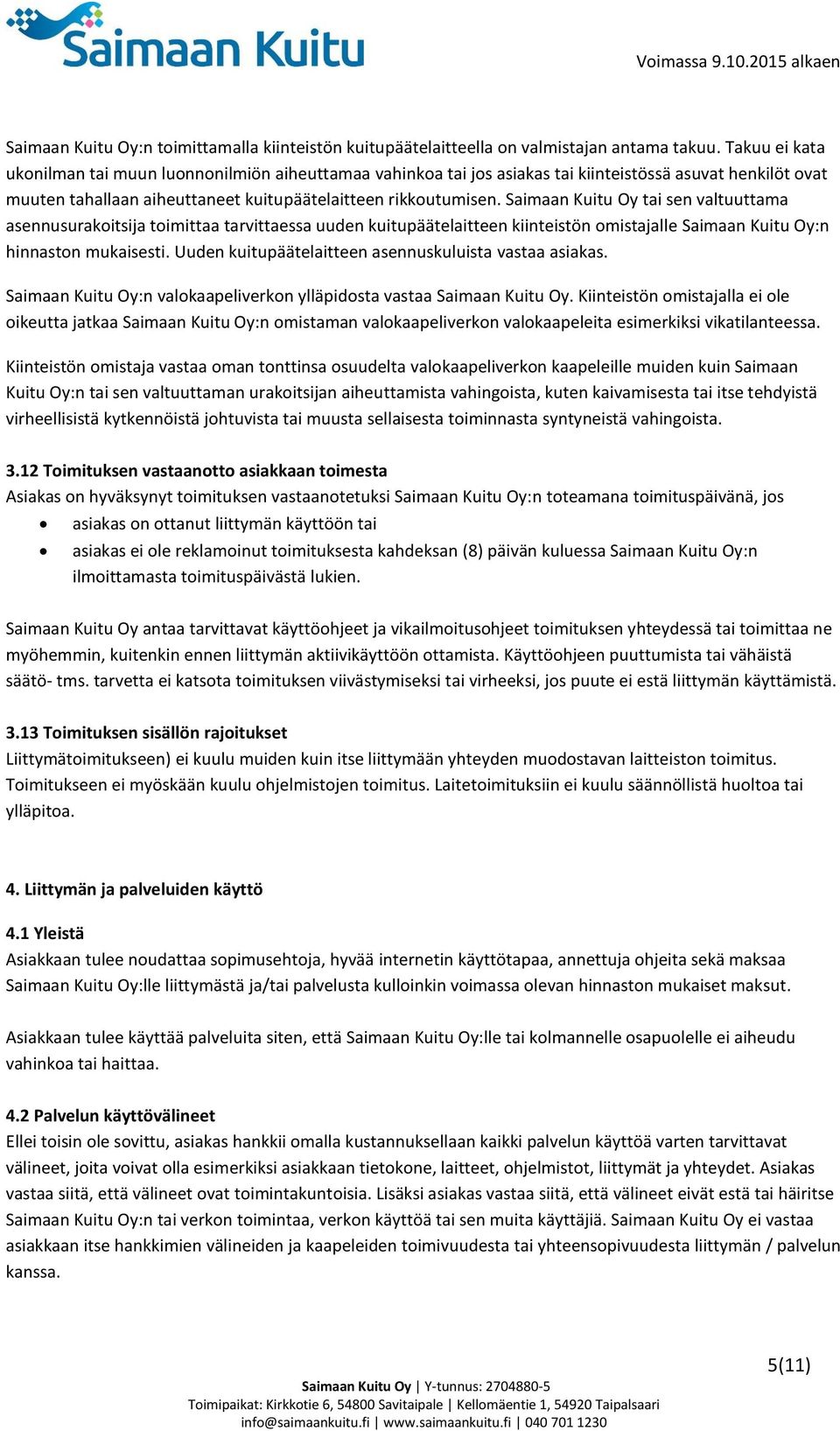 Saimaan Kuitu Oy tai sen valtuuttama asennusurakoitsija toimittaa tarvittaessa uuden kuitupäätelaitteen kiinteistön omistajalle Saimaan Kuitu Oy:n hinnaston mukaisesti.