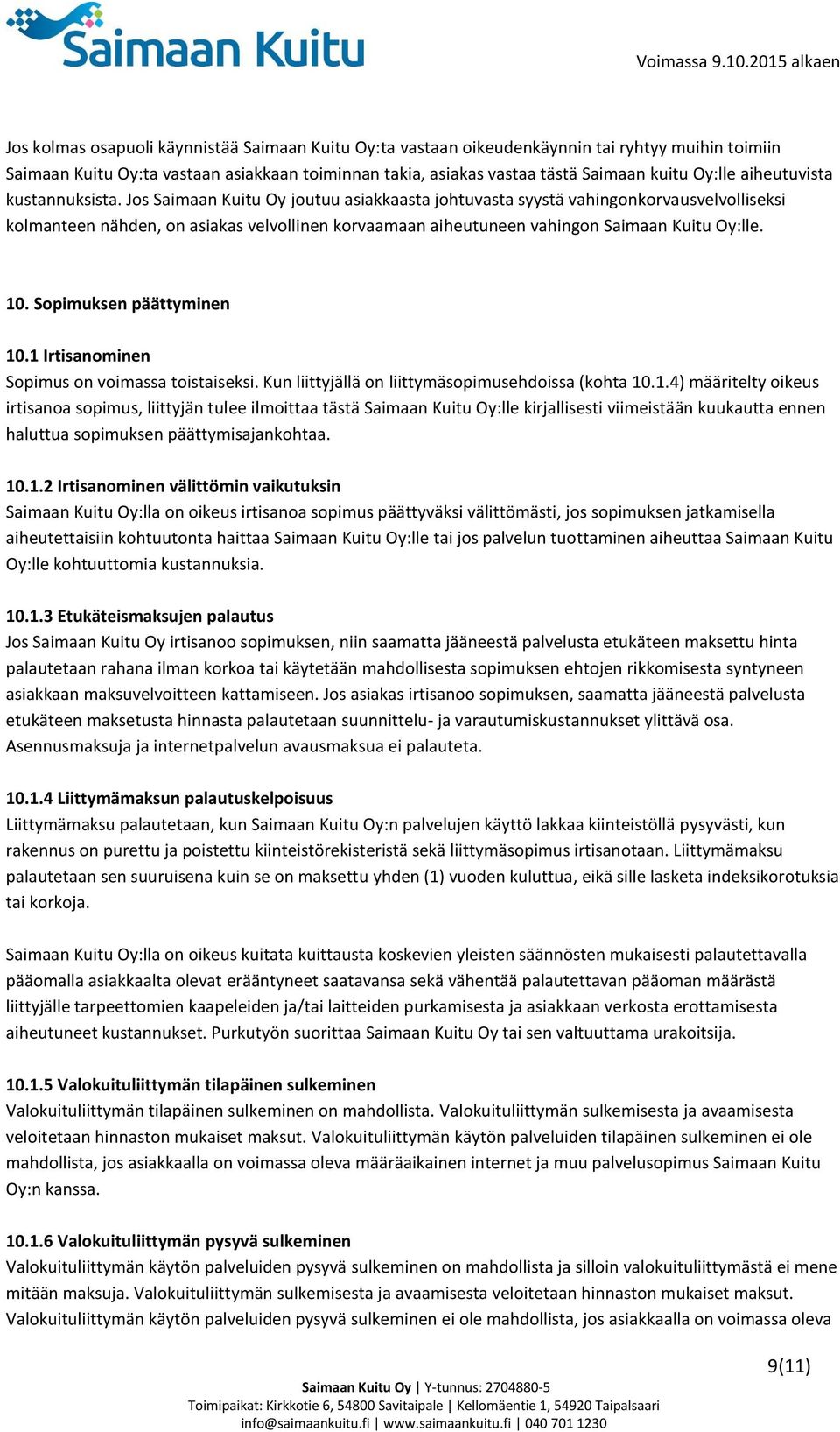 Jos Saimaan Kuitu Oy joutuu asiakkaasta johtuvasta syystä vahingonkorvausvelvolliseksi kolmanteen nähden, on asiakas velvollinen korvaamaan aiheutuneen vahingon Saimaan Kuitu Oy:lle. 10.