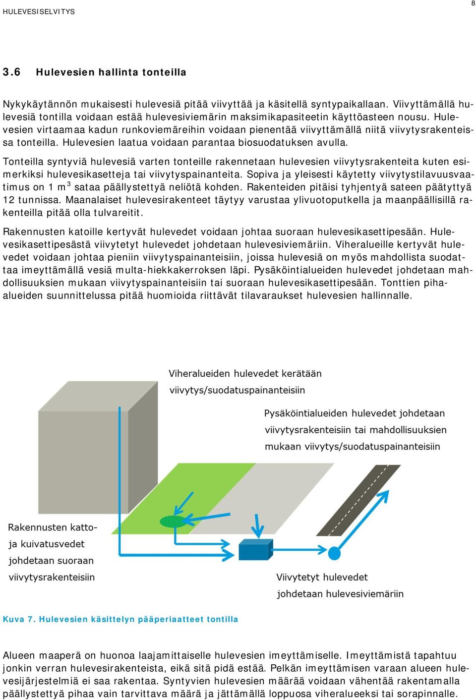 Hulevesien virtaamaa kadun runkoviemäreihin voidaan pienentää viivyttämällä niitä viivytysrakenteissa tonteilla. Hulevesien laatua voidaan parantaa biosuodatuksen avulla.