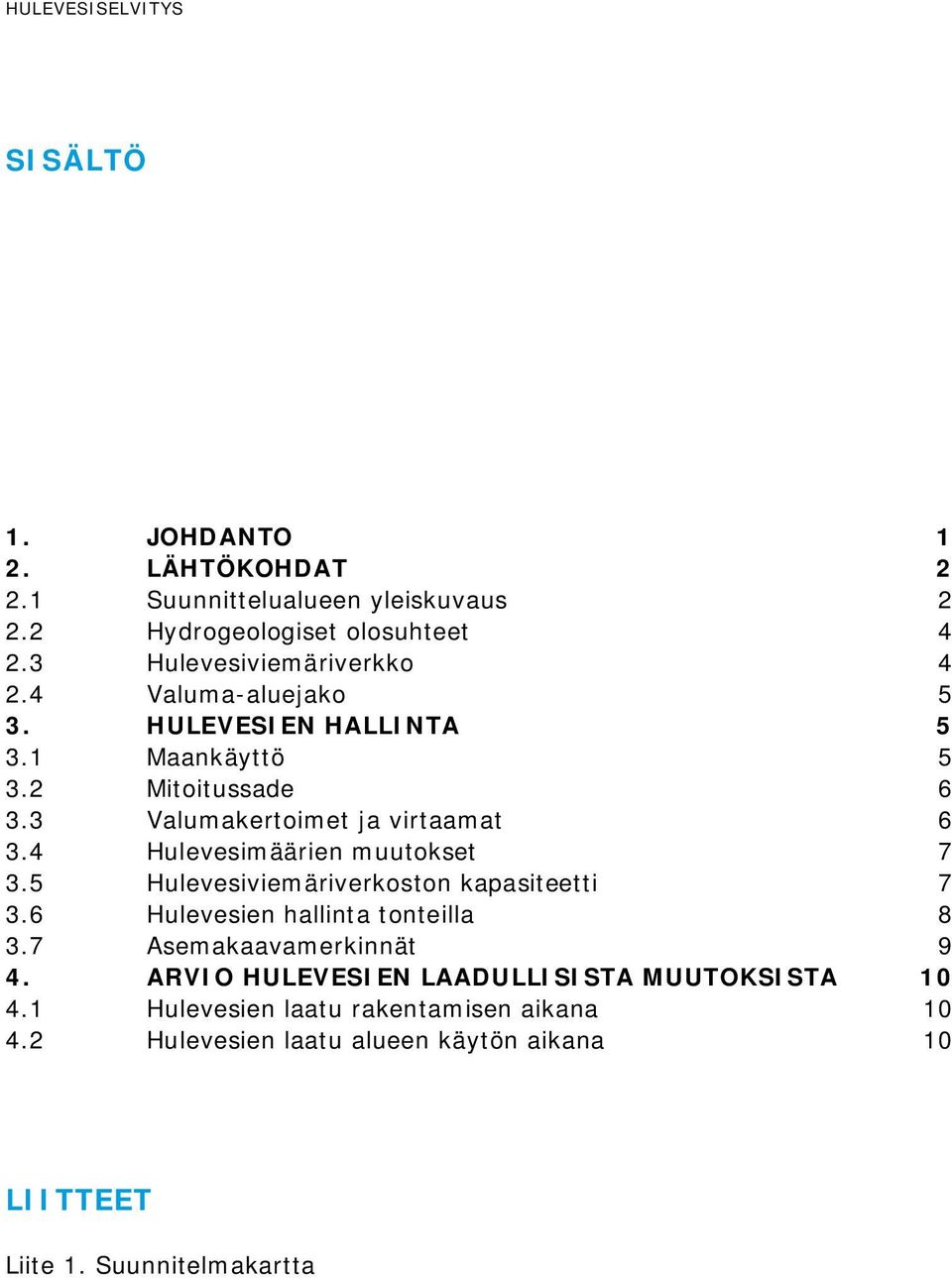 4 Hulevesimäärien muutokset 7 3.5 Hulevesiviemäriverkoston kapasiteetti 7 3.6 Hulevesien hallinta tonteilla 8 3.7 Asemakaavamerkinnät 9 4.