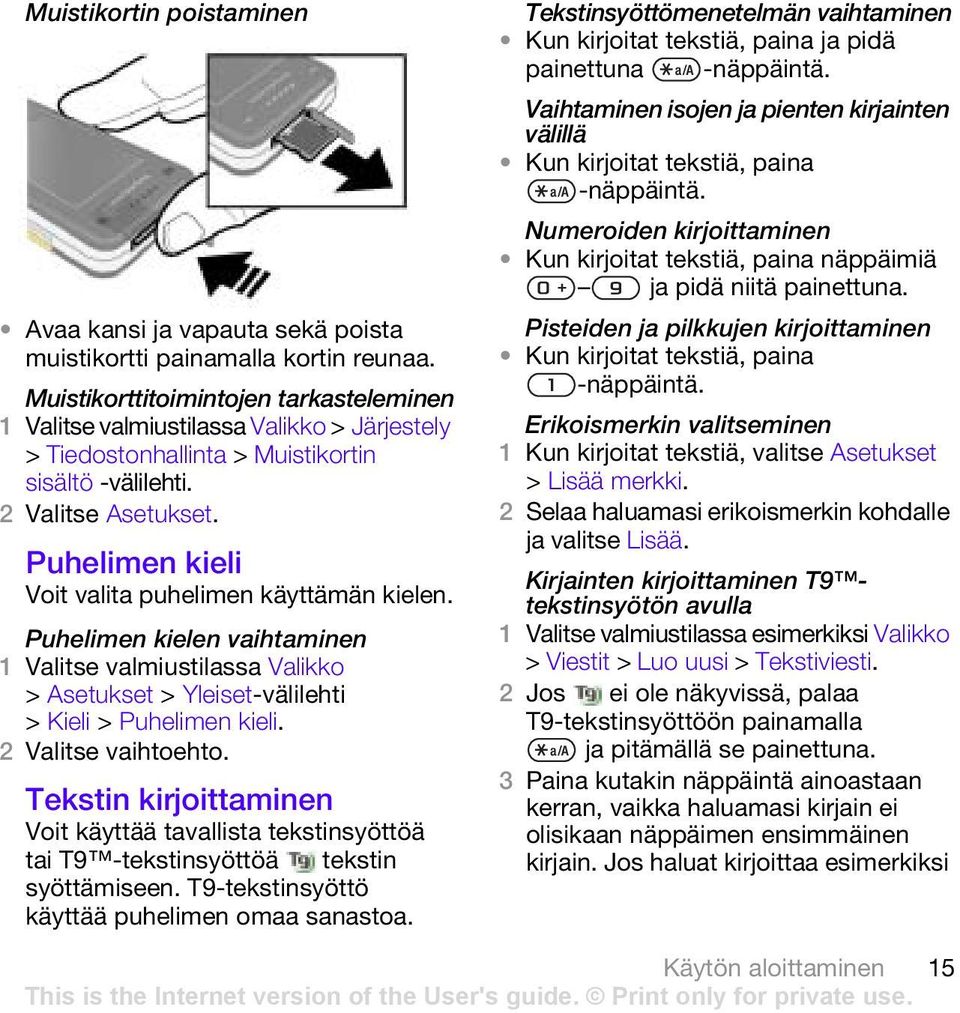 Puhelimen kielen vaihtaminen > Asetukset > Yleiset-välilehti > Kieli > Puhelimen kieli. 2 Valitse vaihtoehto.