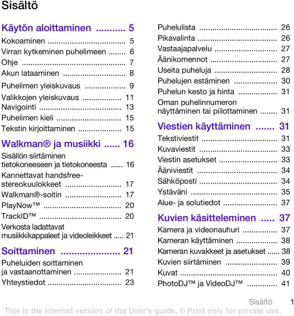 .. 17 PlayNow... 20 TrackID... 20 Verkosta ladattavat musiikkikappaleet ja videoleikkeet... 21 Soittaminen... 21 Puheluiden soittaminen ja vastaanottaminen... 21 Yhteystiedot... 23 Puhelulista.