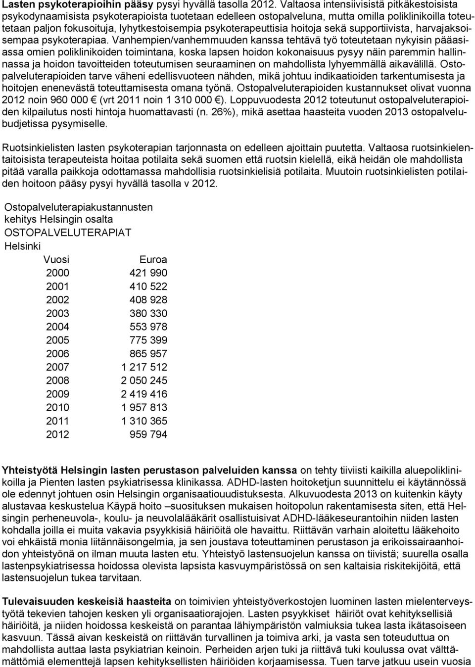 psykoterapeuttisia hoitoja sekä supportiivista, harvajaksoisempaa psykoterapiaa.