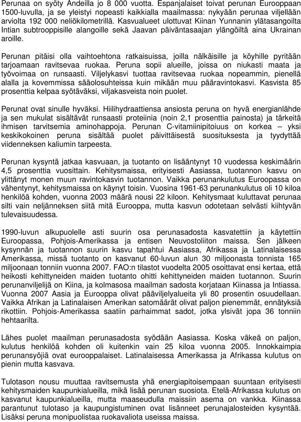 Kasvualueet ulottuvat Kiinan Yunnanin ylätasangoilta Intian subtrooppisille alangoille sekä Jaavan päiväntasaajan ylängöiltä aina Ukrainan aroille.