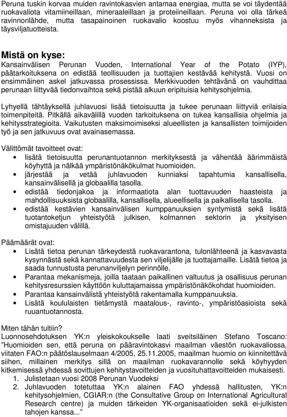 Mistä on kyse: Kansainvälisen Perunan Vuoden, International Year of the Potato (IYP), päätarkoituksena on edistää teollisuuden ja tuottajien kestävää kehitystä.