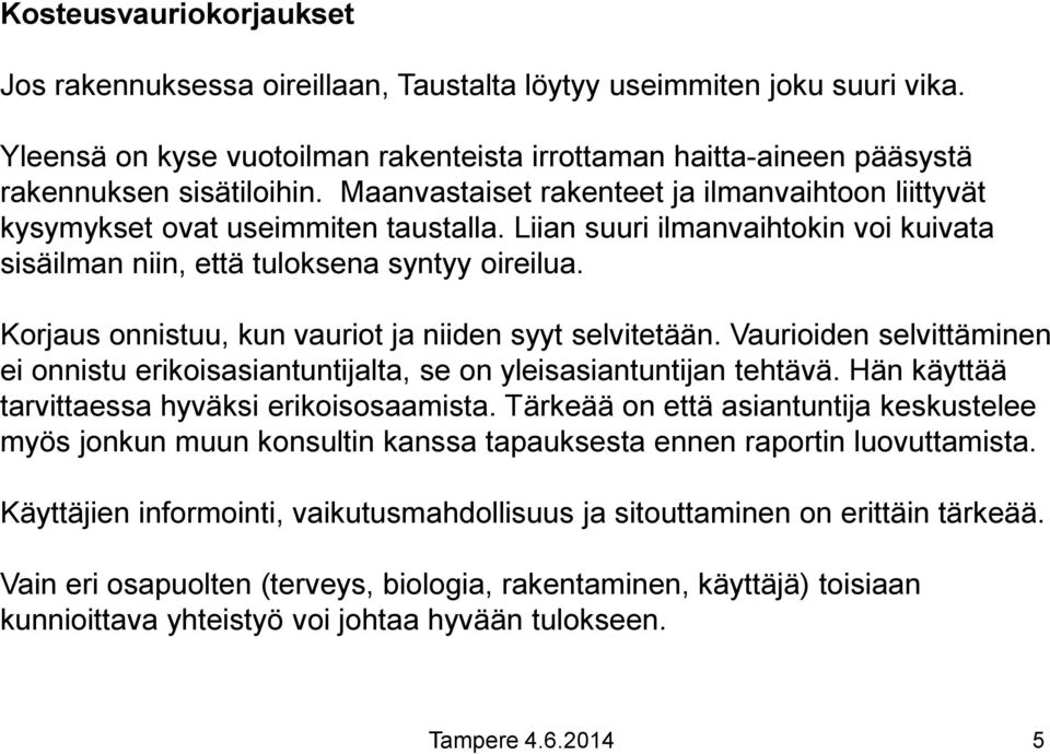 Korjaus onnistuu, kun vauriot ja niiden syyt selvitetään. Vaurioiden selvittäminen ei onnistu erikoisasiantuntijalta, se on yleisasiantuntijan tehtävä.