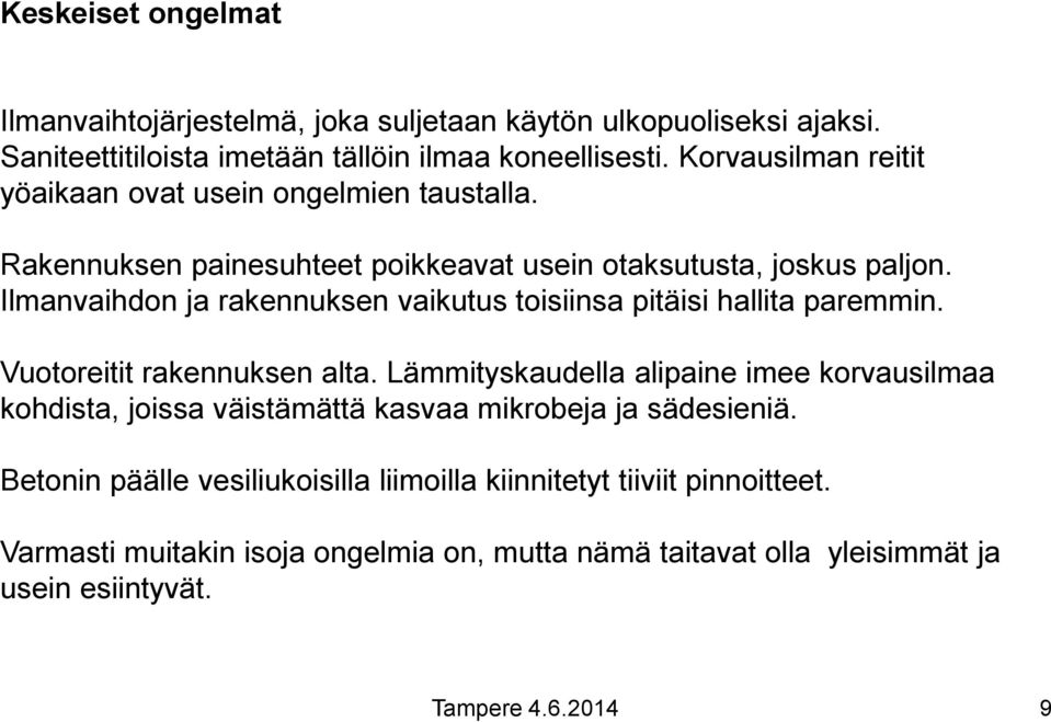 Ilmanvaihdon ja rakennuksen vaikutus toisiinsa pitäisi hallita paremmin. Vuotoreitit rakennuksen alta.