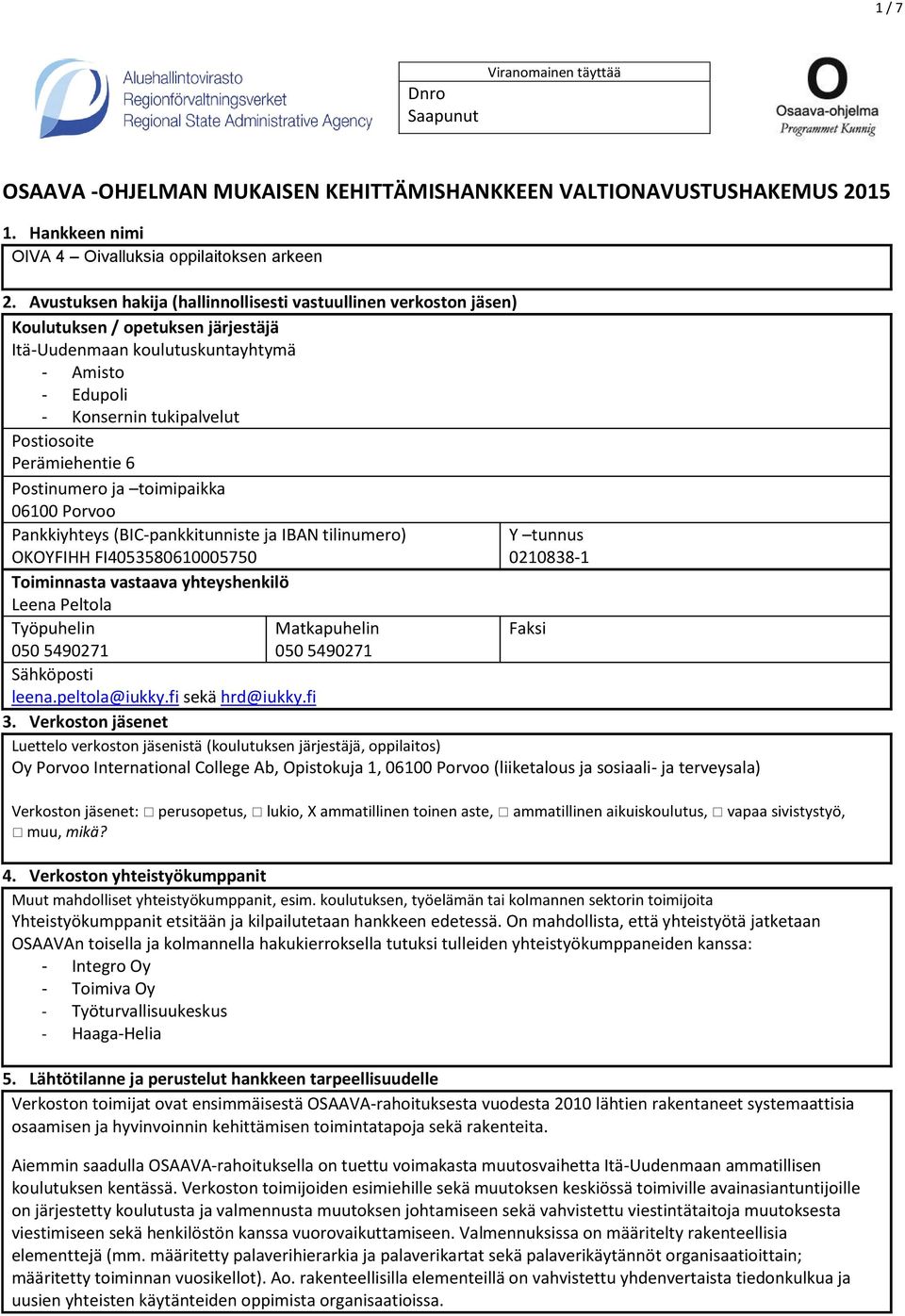 Perämiehentie 6 Postinumero ja toimipaikka 06100 Porvoo Pankkiyhteys (BIC-pankkitunniste ja IBAN tilinumero) OKOYFIHH FI4053580610005750 Y tunnus 0210838-1 Toiminnasta vastaava yhteyshenkilö Leena