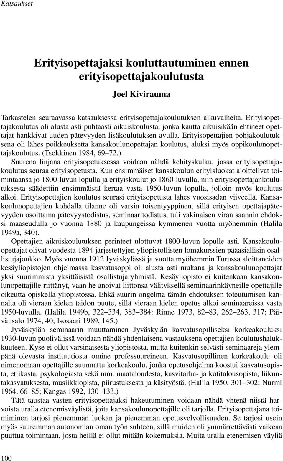 Erityisopettajien pohjakoulutuksena oli lähes poikkeuksetta kansakoulunopettajan koulutus, aluksi myös oppikoulunopettajakoulutus. (Tsokkinen 1984, 69 72.