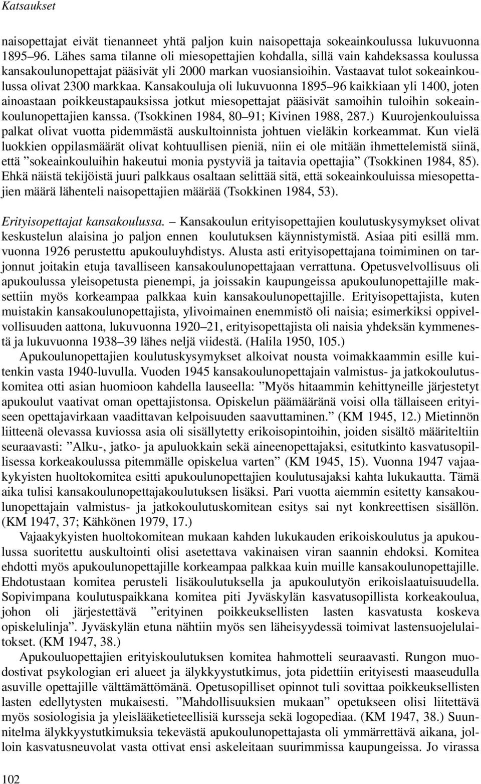 Kansakouluja oli lukuvuonna 1895 96 kaikkiaan yli 1400, joten ainoastaan poikkeustapauksissa jotkut miesopettajat pääsivät samoihin tuloihin sokeainkoulunopettajien kanssa.