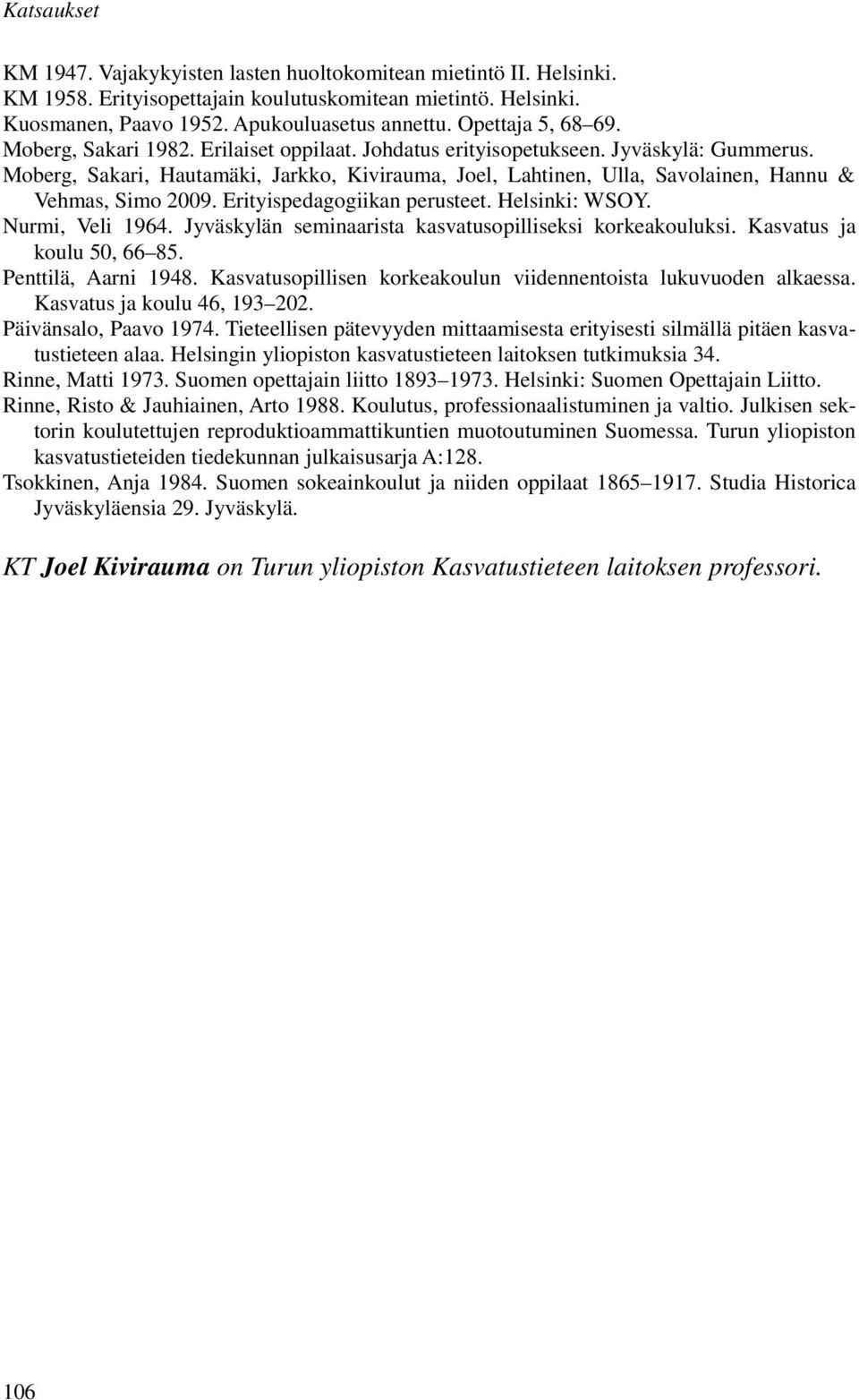 Erityispedagogiikan perusteet. Helsinki: WSOY. Nurmi, Veli 1964. Jyväskylän seminaarista kasvatusopilliseksi korkeakouluksi. Kasvatus ja koulu 50, 66 85. Penttilä, Aarni 1948.