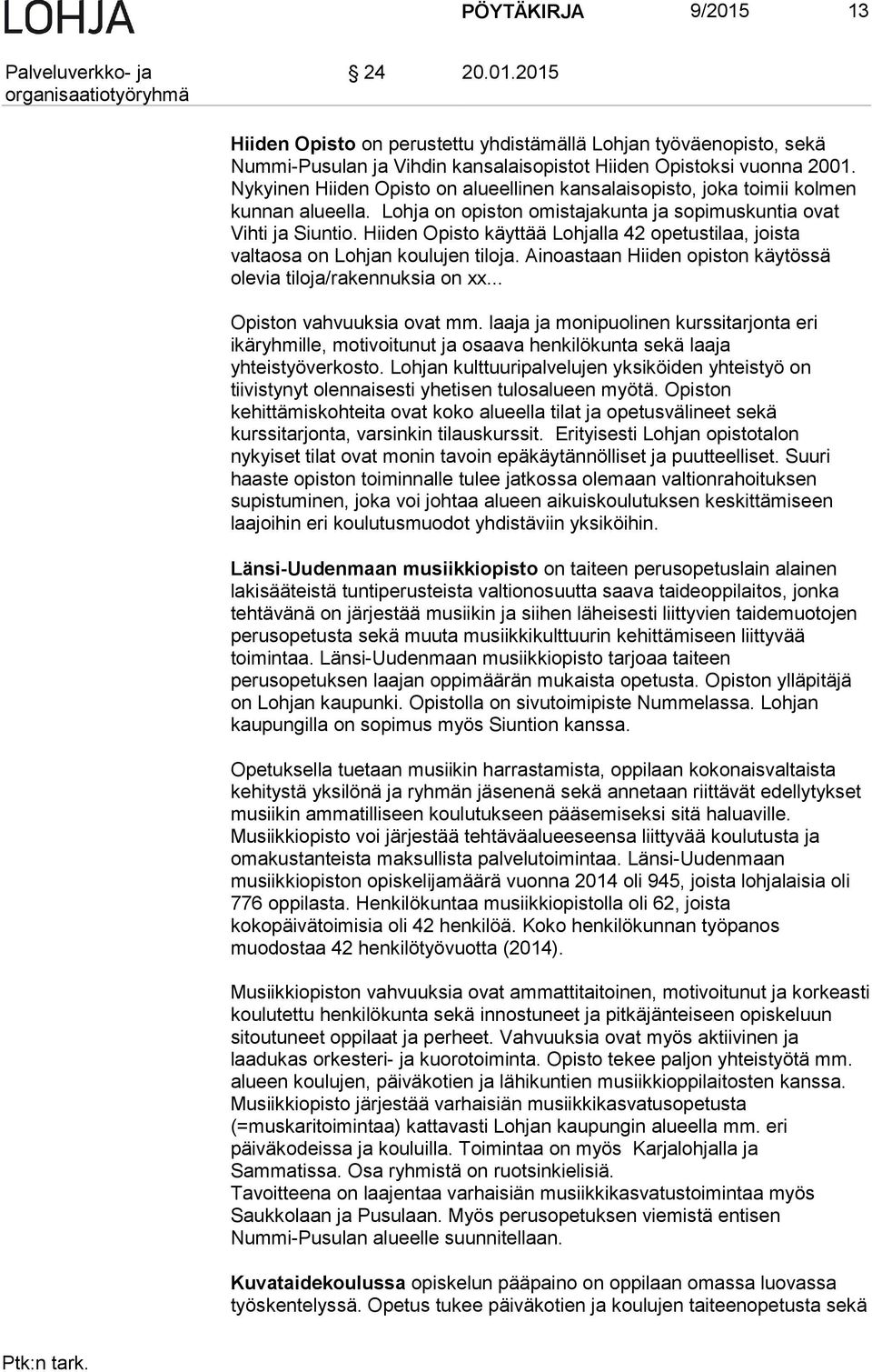 Hiiden Opisto käyttää Lohjalla 42 opetustilaa, joista valtaosa on Lohjan koulujen tiloja. Ainoastaan Hiiden opiston käytössä olevia tiloja/rakennuksia on xx... Opiston vahvuuksia ovat mm.