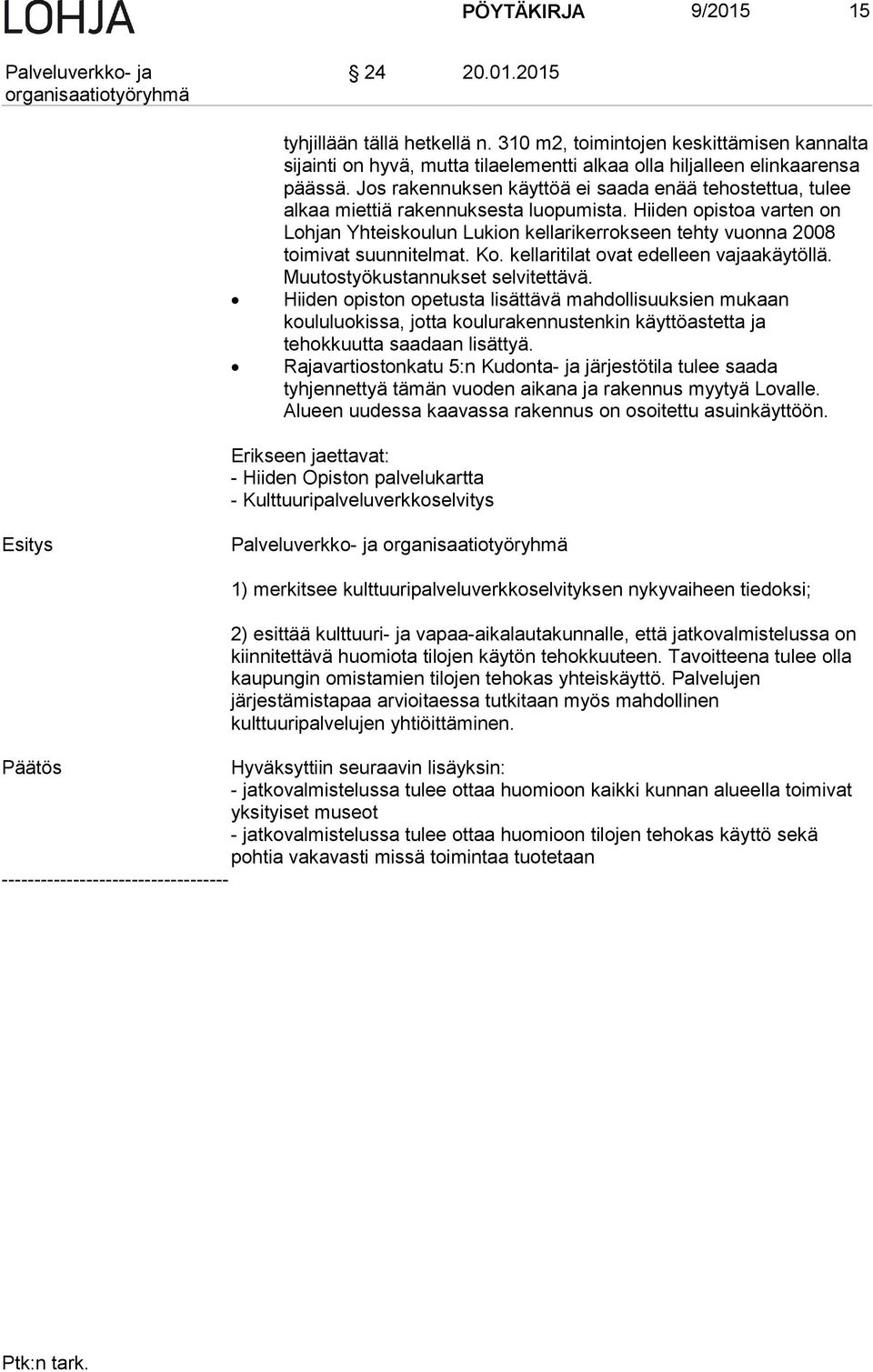 Hiiden opistoa varten on Lohjan Yhteiskoulun Lukion kellarikerrokseen tehty vuonna 2008 toimivat suunnitelmat. Ko. kellaritilat ovat edelleen vajaakäytöllä. Muutostyökustannukset selvitettävä.