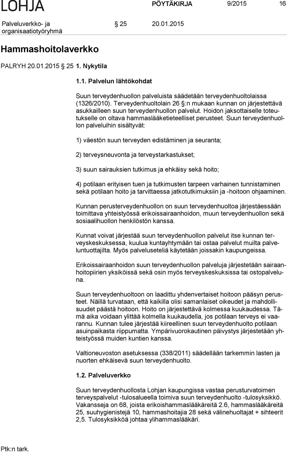 Suun ter vey den huollon palveluihin sisältyvät: 1) väestön suun terveyden edistäminen ja seuranta; 2) terveysneuvonta ja terveystarkastukset; 3) suun sairauksien tutkimus ja ehkäisy sekä hoito; 4)