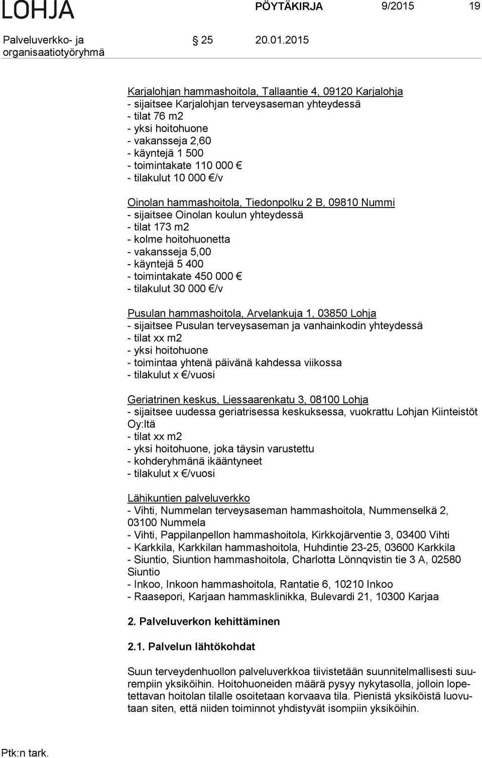 2015 Karjalohjan hammashoitola, Tallaantie 4, 09120 Karjalohja - sijaitsee Karjalohjan terveysaseman yhteydessä - tilat 76 m2 - yksi hoitohuone - vakansseja 2,60 - käyntejä 1 500 - toimintakate 110