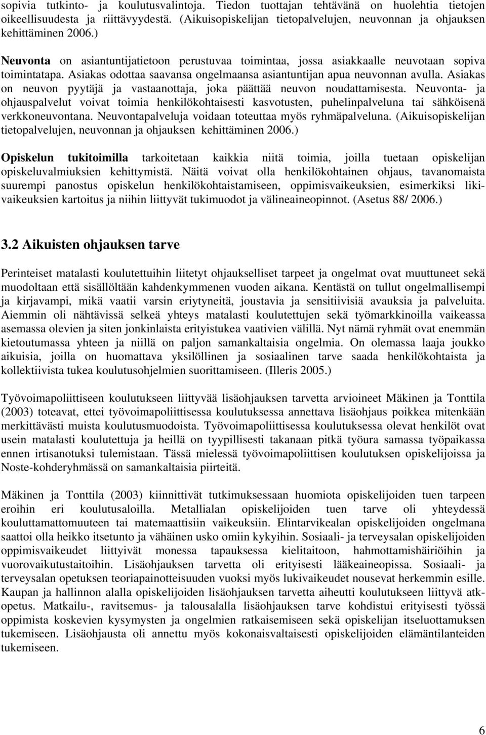 Asiakas odottaa saavansa ongelmaansa asiantuntijan apua neuvonnan avulla. Asiakas on neuvon pyytäjä ja vastaanottaja, joka päättää neuvon noudattamisesta.