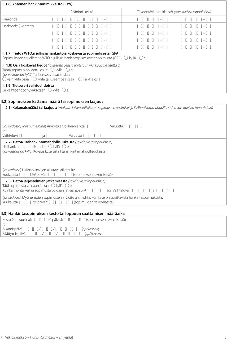 1.7) Tietoa WTO:n julkisia hankintoja koskevasta sopimuksesta (GPA) Sopimukseen sovelletaan WTO:n julkisia hankintoja koskevaa sopimusta (GPA): kyllä ei II. 1.