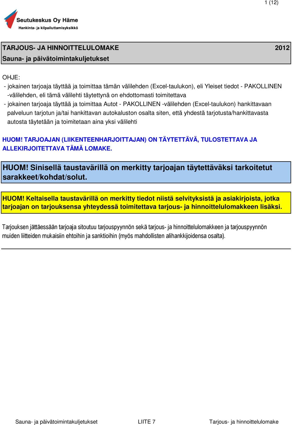 hankittavaan palveluun tarjotun ja/tai hankittavan autokaluston osalta siten, että yhdestä tarjotusta/hankittavasta autosta täytetään ja toimitetaan aina yksi välilehti HUOM!