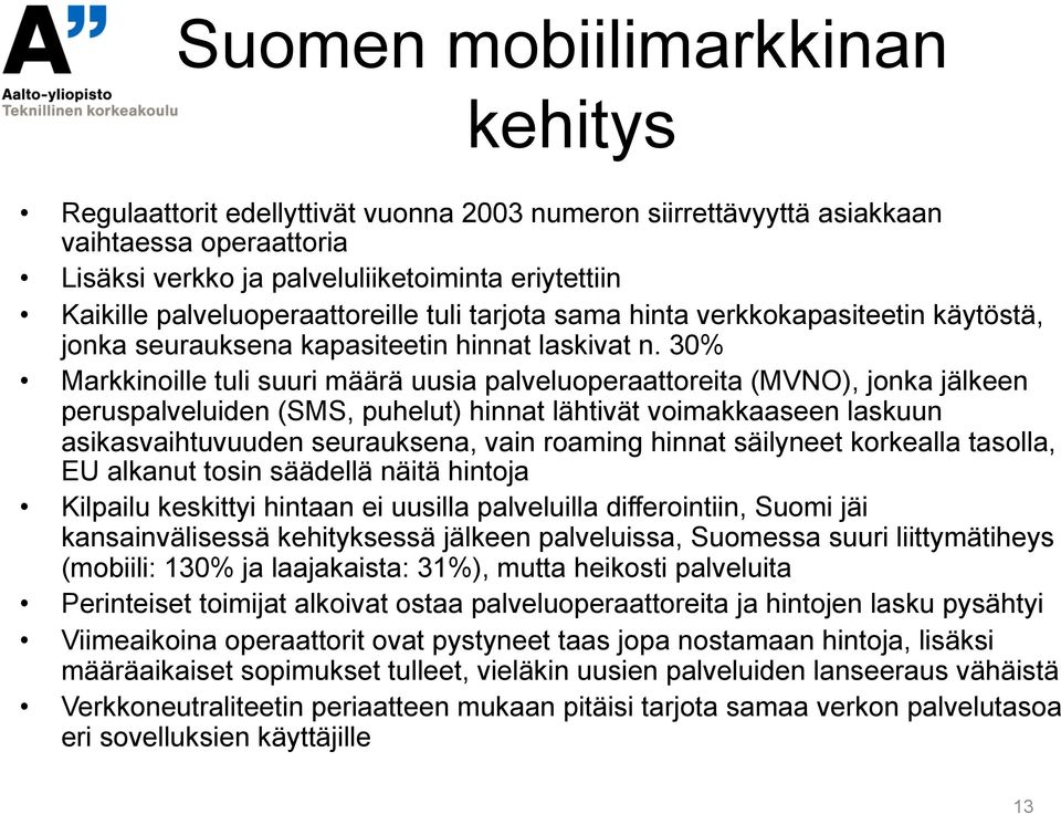 30% Markkinoille tuli suuri määrä uusia palveluoperaattoreita (MVNO), jonka jälkeen peruspalveluiden (SMS, puhelut) hinnat lähtivät voimakkaaseen laskuun asikasvaihtuvuuden seurauksena, vain roaming