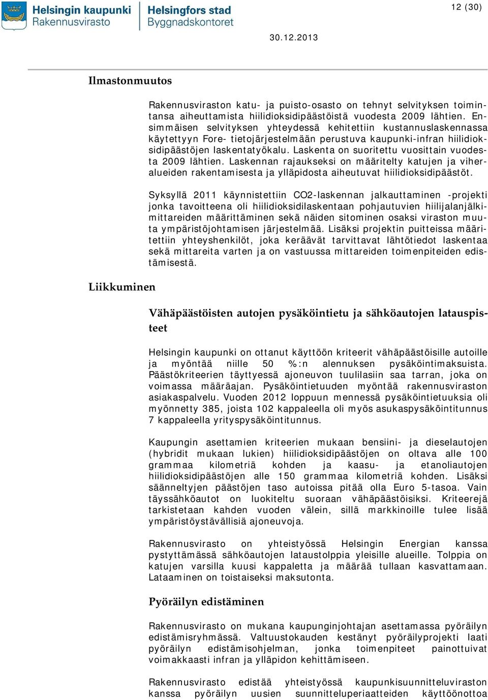 Laskenta on suoritettu vuosittain vuodesta 2009 lähtien. Laskennan rajaukseksi on määritelty katujen ja viheralueiden rakentamisesta ja ylläpidosta aiheutuvat hiilidioksidipäästöt.