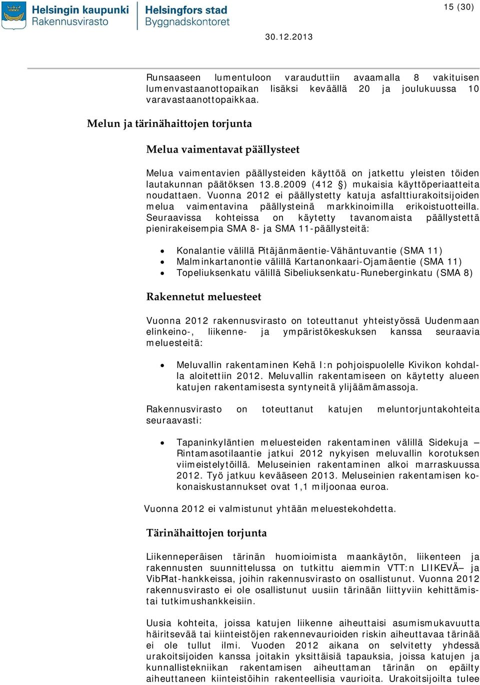 2009 (412 ) mukaisia käyttöperiaatteita noudattaen. Vuonna 2012 ei päällystetty katuja asfalttiurakoitsijoiden melua vaimentavina päällysteinä markkinoimilla erikoistuotteilla.