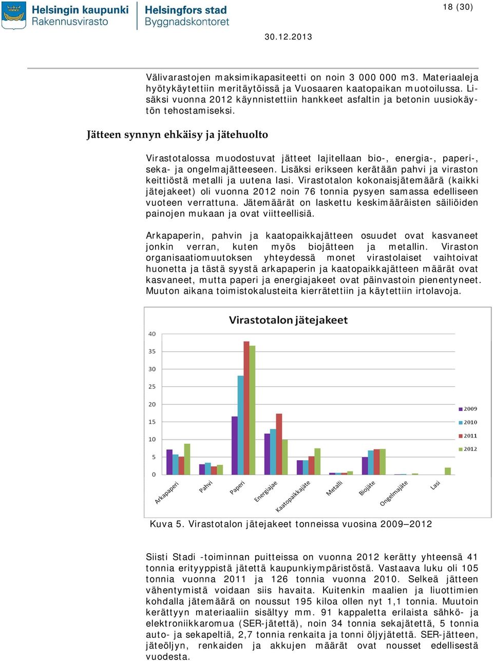 Jätteen synnyn ehkäisy ja jätehuolto Virastotalossa muodostuvat jätteet lajitellaan bio-, energia-, paperi-, seka- ja ongelmajätteeseen.