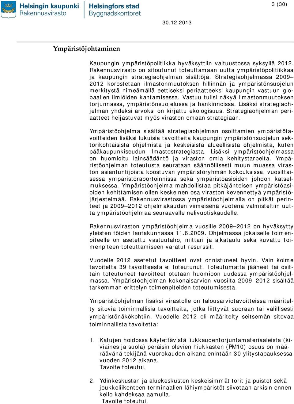 Strategiaohjelmassa 2009 2012 korostetaan ilmastonmuutoksen hillinnän ja ympäristönsuojelun merkitystä nimeämällä eettiseksi periaatteeksi kaupungin vastuun globaalien ilmiöiden kantamisessa.