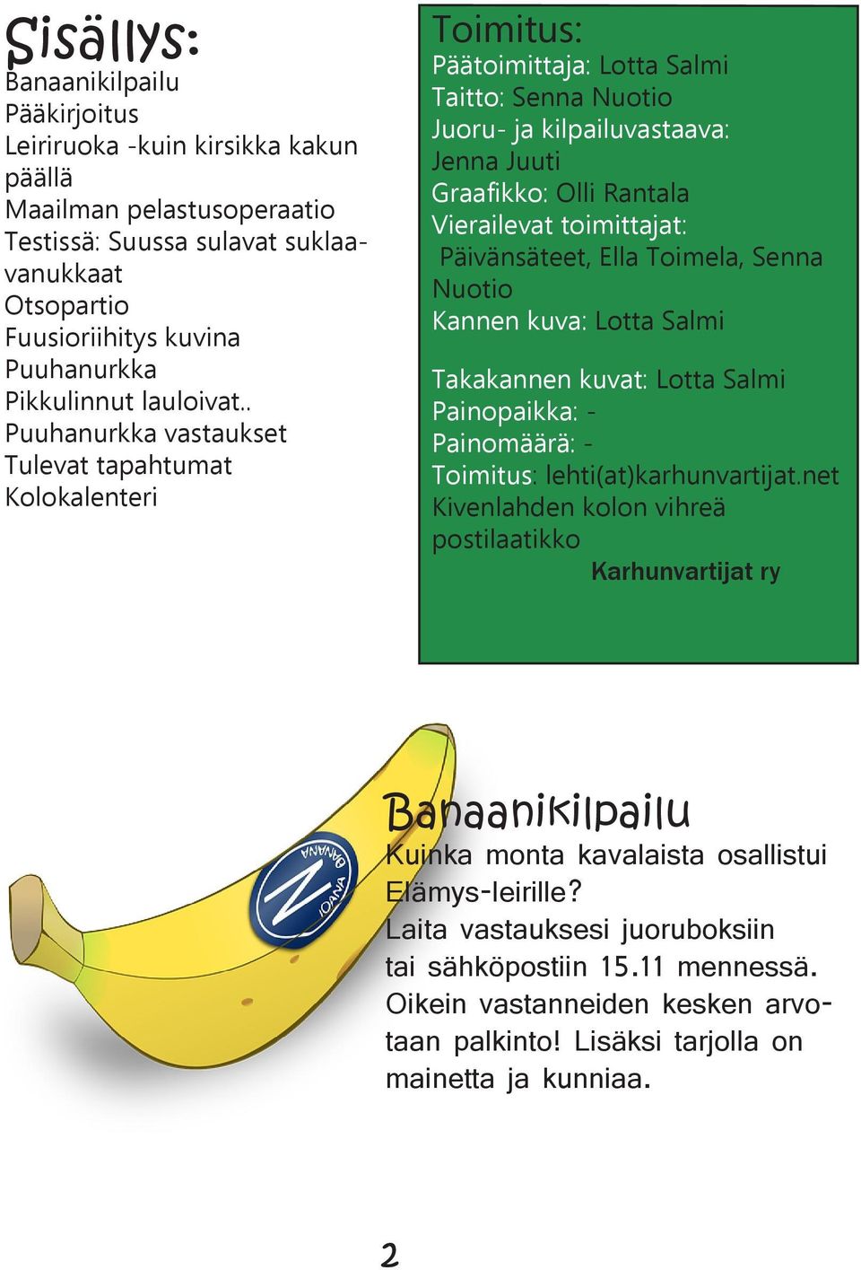 . Puuhanurkka vastaukset Tulevat tapahtumat Kolokalenteri Toimitus: Päätoimittaja: Lotta Salmi Taitto: Senna Nuotio Juoru- ja kilpailuvastaava: Jenna Juuti Graafikko: Olli Rantala Vierailevat