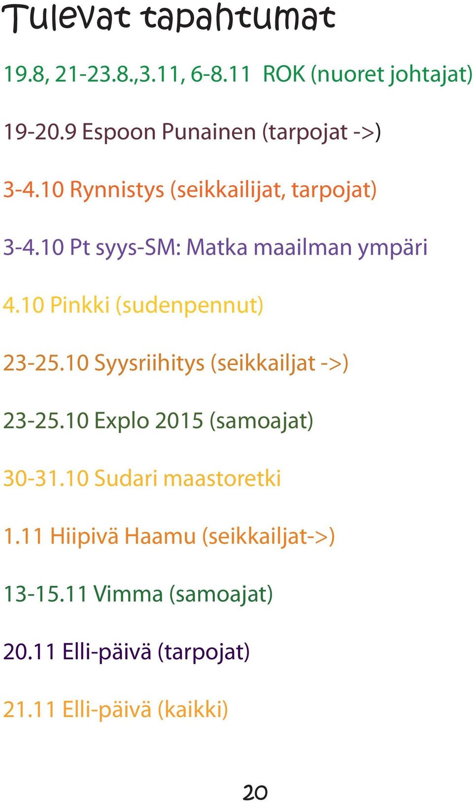 10 Pt syys-sm: Matka maailman ympäri 4.10 Pinkki (sudenpennut) 23-25.10 Syysriihitys (seikkailjat ->) 23-25.