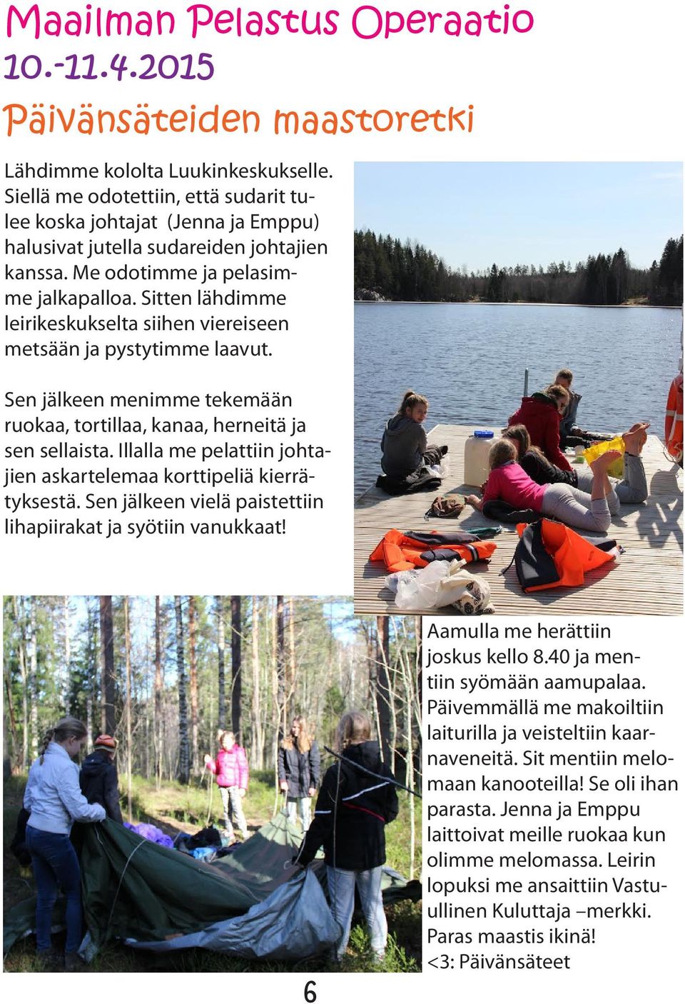 Sitten lähdimme leirikeskukselta siihen viereiseen metsään ja pystytimme laavut. Sen jälkeen menimme tekemään ruokaa, tortillaa, kanaa, herneitä ja sen sellaista.