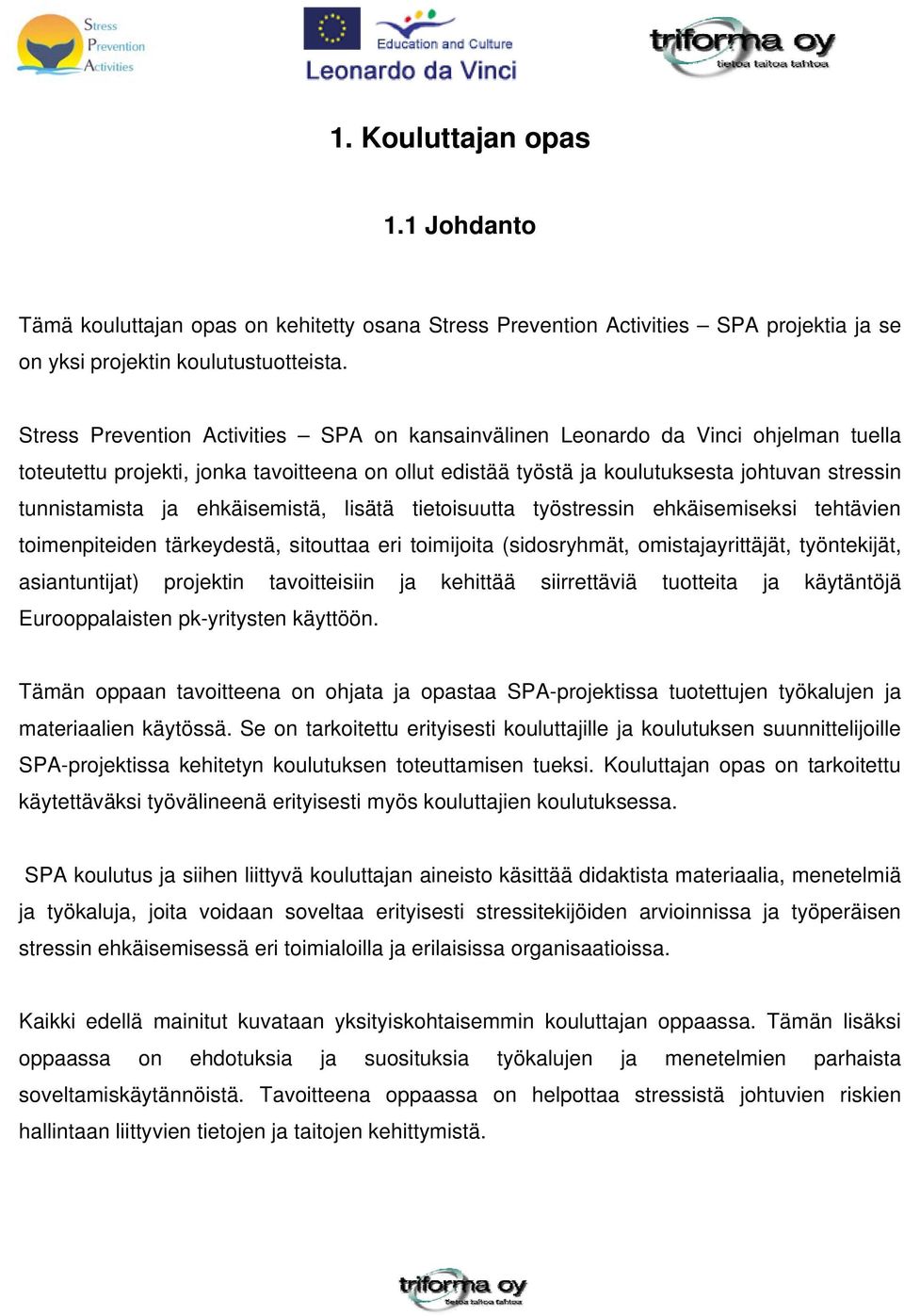 ehkäisemistä, lisätä tietoisuutta työstressin ehkäisemiseksi tehtävien toimenpiteiden tärkeydestä, sitouttaa eri toimijoita (sidosryhmät, omistajayrittäjät, työntekijät, asiantuntijat) projektin