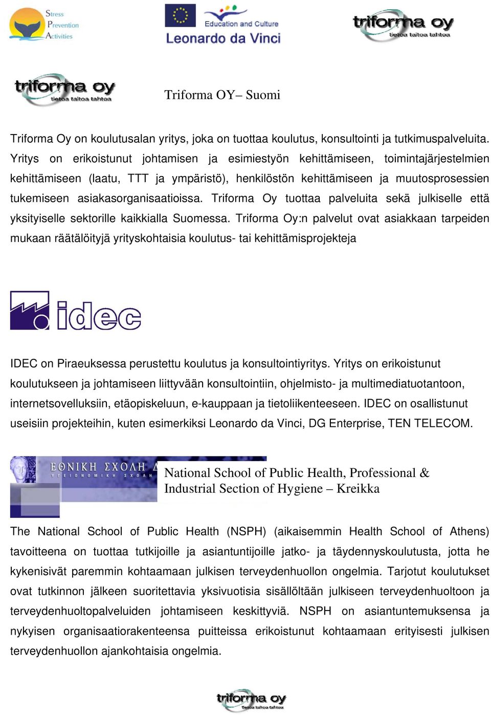 asiakasorganisaatioissa. Triforma Oy tuottaa palveluita sekä julkiselle että yksityiselle sektorille kaikkialla Suomessa.