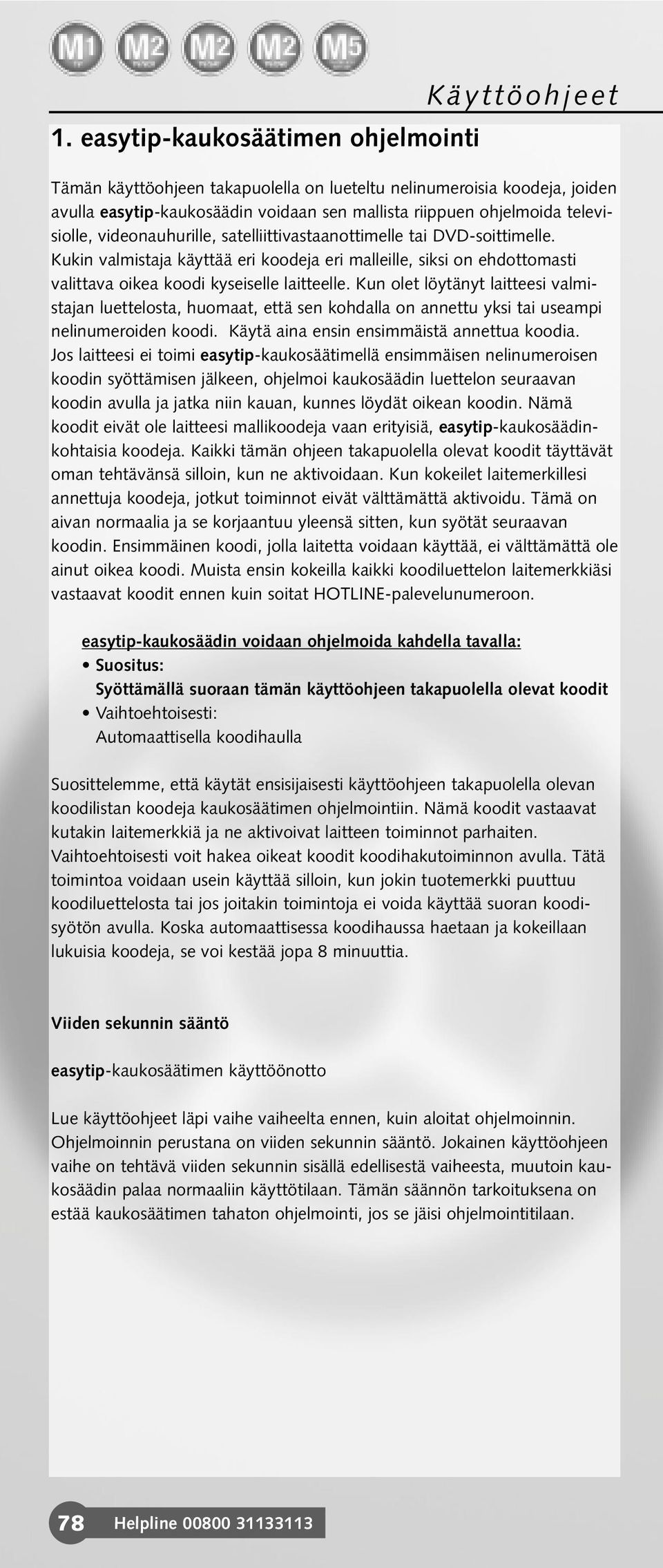 Kun olet löytänyt laitteesi valmistajan luettelosta, huomaat, että sen kohdalla on annettu yksi tai useampi nelinumeroiden koodi. Käytä aina ensin ensimmäistä annettua koodia.