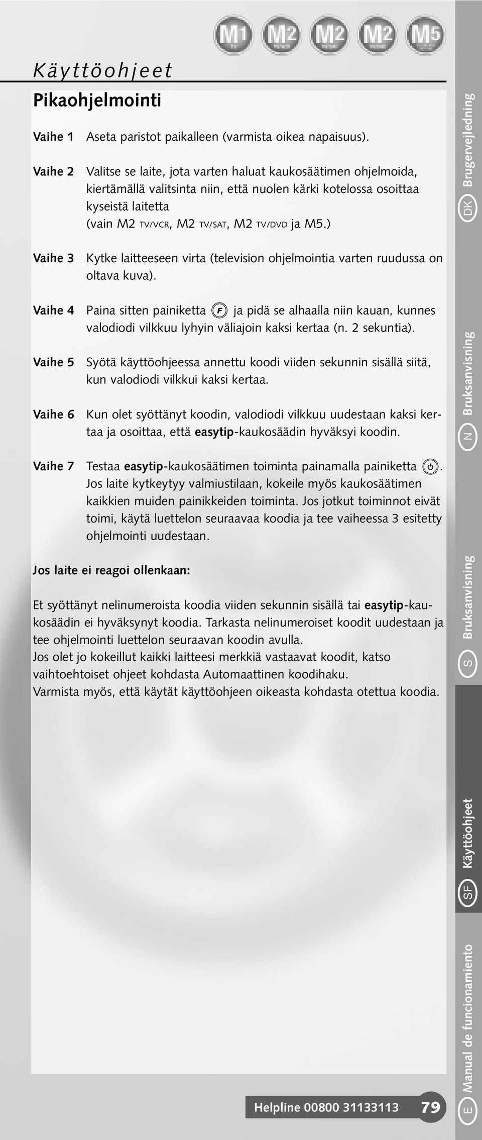 ) DK Brugervejledning Vaihe 3 Kytke laitteeseen virta (television ohjelmointia varten ruudussa on oltava kuva).