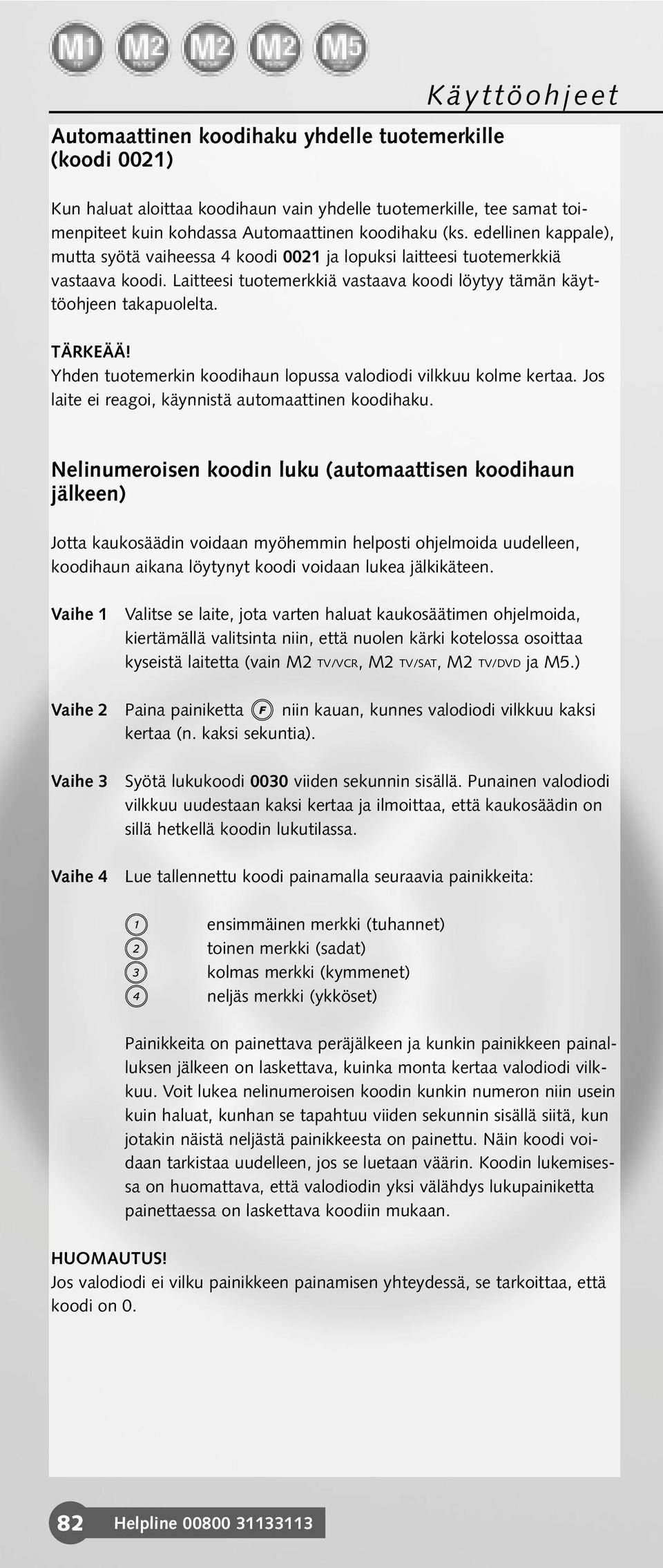 Yhden tuotemerkin koodihaun lopussa valodiodi vilkkuu kolme kertaa. Jos laite ei reagoi, käynnistä automaattinen koodihaku.